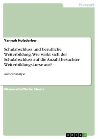 Schulabschluss und berufliche Weiterbildung. Wie wirkt sich der Schulabschluss auf die Anzahl besuchter Weiterbildungskurse aus? - Yannah Holzderber - E-Book