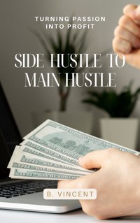 Side Hustle to Main Hustle - B. Vincent - E-Book
