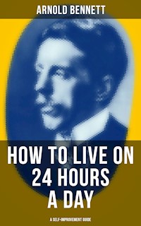 HOW TO LIVE ON 24 HOURS A DAY (A Self-Improvement Guide) - Arnold Bennett - E-Book