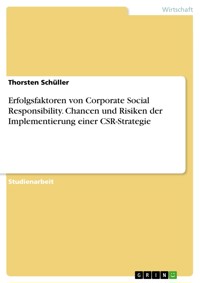 Erfolgsfaktoren von Corporate Social Responsibility. Chancen und Risiken der Implementierung einer CSR-Strategie - Thorsten Schüller - E-Book