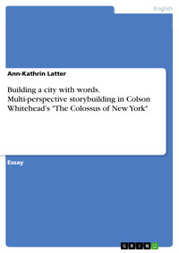 Building a city with words. Multi-perspective storybuilding in Colson Whitehead's "The Colossus of New York" - Ann-Kathrin Latter - E-Book