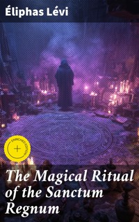 The Magical Ritual of the Sanctum Regnum - Eliphas Levi - E-Book