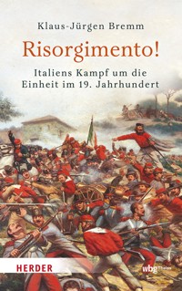 Risorgimento! Italiens Kampf um die Einheit im 19. Jahrhundert - Klaus-Jürgen Bremm - E-Book