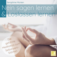 Nein sagen lernen & Loslassen lernen - Die geführte Meditation zum Selbstwert-Stärken (Ungekürzt) - Seraphine Monien - Hörbuch