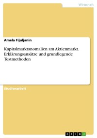 Kapitalmarktanomalien am Aktienmarkt. Erklärungsansätze und grundlegende Testmethoden - Amela Fijuljanin - E-Book