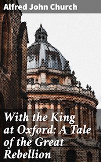 With the King at Oxford: A Tale of the Great Rebellion - Alfred John Church - E-Book