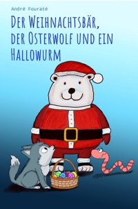 Der Weihnachtsbär, der Osterwolf und ein Hallowurm - André Fouraté - E-Book