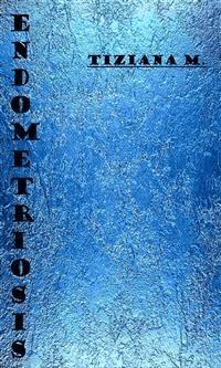 Endometriosis - Tiziana M. - E-Book