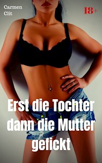 Erst die Tochter dann die Mutter gefickt - Carmen Clit - E-Book