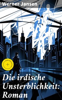 Die irdische Unsterblichkeit: Roman - Werner Jansen - E-Book