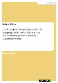Das klassische Losgrößenmodell als Ausgangspunkt zur Ableitung von Kostensenkungspotenzialen in Logistiksystemen - Roland Gilles - E-Book
