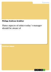 Three aspects of ethics today´s manager should be aware of - Philipp Andreas Grabher - E-Book