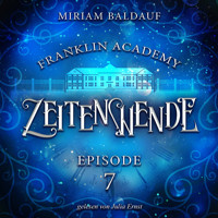 Franklin Academy, Episode 7 - Zeitenwende - Miriam Baldauf - Hörbuch