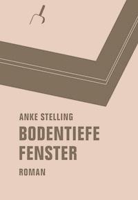 Bodentiefe Fenster - Anke Stelling - E-Book