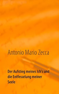 Der Aufstieg meines Ich's und die Entfesselung meiner Seele - Antonio Mario Zecca - E-Book