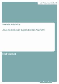 Alkoholkonsum Jugendlicher. Warum? - Daniela Friedrich - E-Book