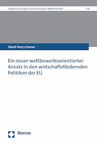 Ein neuer wettbewerbsorientierter Ansatz in den wirtschaftsfördernden Politiken der EU - David Henry Fenner - E-Book