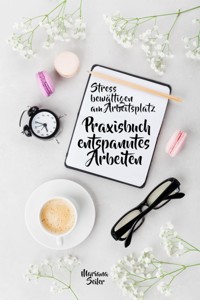 Stress bewältigen am Arbeitsplatz: IN 3 SCHRITTEN DEINEN STRESS BEWÄLTIGEN UND DAUERHAFT STRESSFREI ARBEITEN! Praxisbuch für entspanntes Arbeiten ohne Stress und Zeitdruck (Inkl. 3 Schritte Praxisprogramm zum Stress bewältigen im Job!) - Mariana Seiler - E-Book