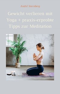 Gewicht verlieren mit Yoga + praxis-erprobte Tipps zur Meditation - Andre Sternberg - E-Book