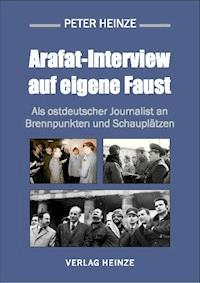 Arafat-Interview auf eigene Faust - Peter Heinze - E-Book