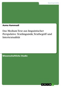 Das Medium Text aus linguistischer Perspektive. Textlinguistik, Textbegriff und Intertextualität - Asma Hammadi - E-Book