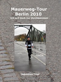 Mauerweg-Tour Berlin 2010 - Sebastian Thiel - E-Book