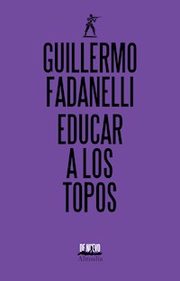 Educar a los topos - Guillermo Fadanelli - E-Book