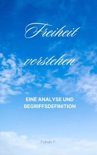Freiheit verstehen - Fabian Pscherer - E-Book