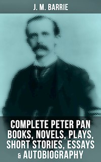 J. M. Barrie: Complete Peter Pan Books, Novels, Plays, Short Stories, Essays & Autobiography - J.m Barrie - E-Book