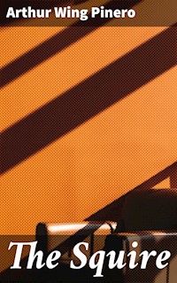 The Squire - Arthur Wing Pinero - E-Book