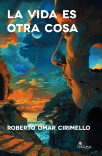 La vida es otra cosa - Roberto Omar Cirimello - E-Book