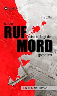 Ist der RUF ruiniert, folgt der MORD garantiert - Iris Otto - E-Book