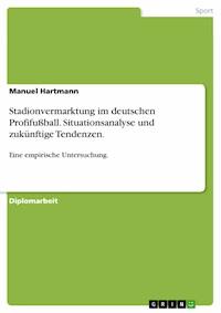 Stadionvermarktung im deutschen Profifußball. Situationsanalyse und zukünftige Tendenzen. - Manuel Hartmann - E-Book
