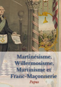 Martinésisme, Willermosisme, Martinisme et Franc-Maçonnerie : la quatre piliers de l'ésotérisme - Papus - E-Book