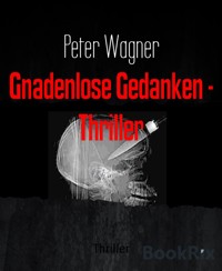 Gnadenlose Gedanken - Thriller - Peter Wagner - E-Book