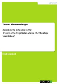 Italienische und deutsche Wissenschaftssprache. Zwei ebenbürtige Varietäten? - Theresa Flammersberger - E-Book