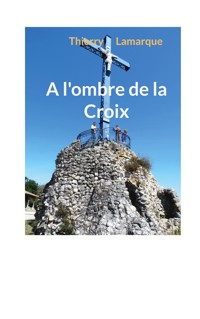 A l'ombre de la Croix - Thierry Lamarque - E-Book