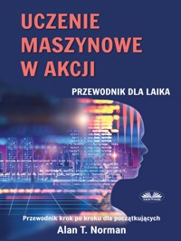 Uczenie Maszynowe W Akcji - Alan T. Norman - E-Book