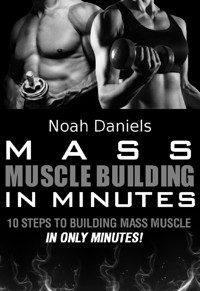 Mass Muscle Building In Minutes - Noah Daniels - E-Book