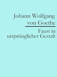 Faust in ursprünglicher Gestalt (Urfaust) - Johann Wolfgang von Goethe - E-Book