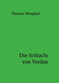 Die Schlacht von Verdun - Thomas Westphal - E-Book