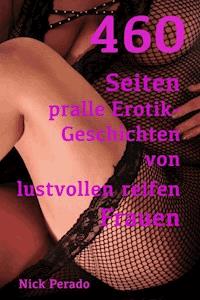 460 Seiten pralle Erotik von lustvollen reifen Frauen - Nick Perado - E-Book