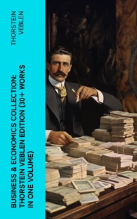 Business & Economics Collection: Thorstein Veblen Edition (30+ Works in One Volume) - Thorstein Veblen - E-Book