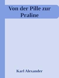 Von der Pille zur Praline - Karl Alexander - E-Book