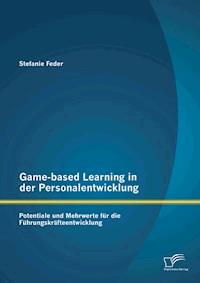 Game-based Learning in der Personalentwicklung: Potentiale und Mehrwerte für die Führungskräfteentwicklung - Stefanie Feder - E-Book