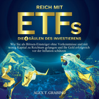 Reich mit ETFs – Die 4 Säulen des Investierens: Wie Sie als Börsen-Einsteiger ohne Vorkenntnisse und mit wenig Kapital zu Reichtum gelangen und Ihr Geld erfolgreich vor der Inflation schützen - Alex T. Grabing - Hörbuch