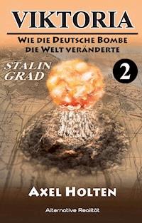 Viktoria – Teil zwei: Wie die deutsche Bombe die Welt veränderte - Axel Holten - E-Book