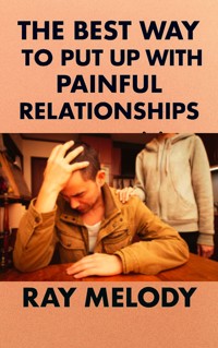 The Best Way To Put Up With Painful Relationships - Ray Melody - E-Book