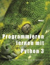 Programmieren lernen mit  Python 3 - Mark B. - E-Book