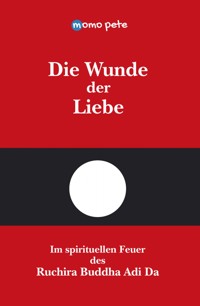 Die Wunde der Liebe - Im spirituellen Feuer des Ruchira Buddha Adi Da - Momo Pete - E-Book